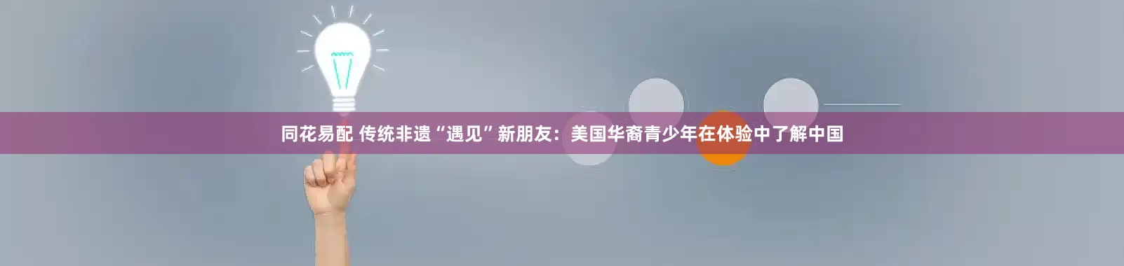 同花易配 传统非遗“遇见”新朋友：美国华裔青少年在体验中了解中国