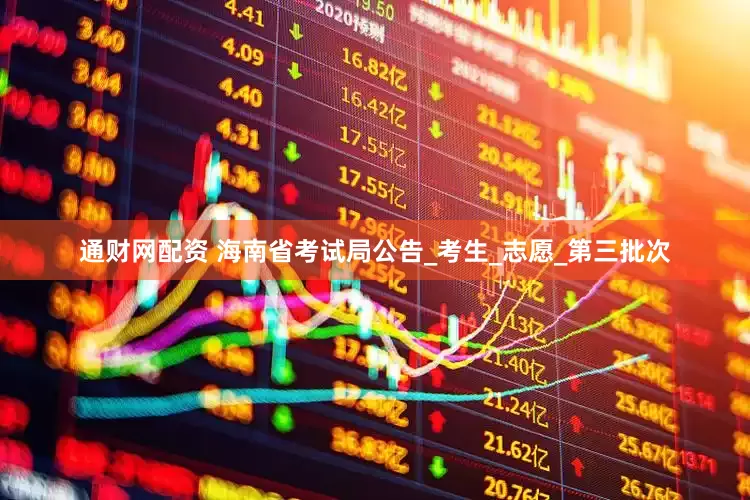 通财网配资 海南省考试局公告_考生_志愿_第三批次